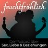 undefined feuchtfröhlich - Der Podcast über Sex, Liebe & Beziehungen