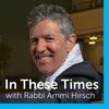 undefined In These Times with Rabbi Ammi Hirsch