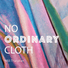 undefined No Ordinary Cloth: Intersection of textiles, emerging technology, craft and sustainability