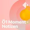 undefined Ö1 Moment - Notizen