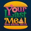 undefined Your Last Meal with Rachel Belle