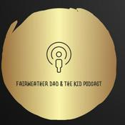 Podcast Fairweather Dad and the Kid Podcast