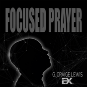 Podcast Focused Prayer with G. Craige Lewis