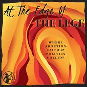 Podcast At the Edge of the Lege: Where Abortion, Faith, and Politics Collide