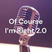 Podcast Of Course I'm Right 2.0