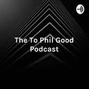 Podcast The To Phil Good Podcast - Your Guide to Phil Good!