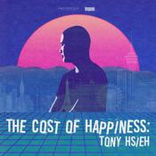 Podcast The Cost of Happiness: Tony Hsieh