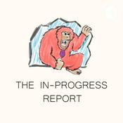 Podcast THE IN-PROGRESS REPORT