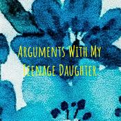 Podcast Arguments With My Teenage Daughter