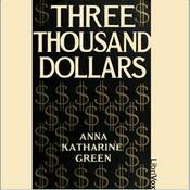 Podcast Three Thousand Dollars by Anna Katharine Green (1864 - 1935)