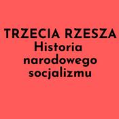 Podcast TRZECIA RZESZA – Historia narodowego socjalizmu