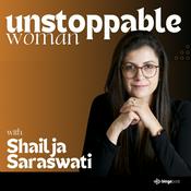 Podcast Unstoppable Woman with Shailja Saraswati