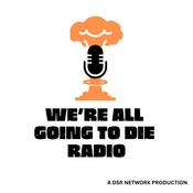 Podcast We're All Going to Die Radio