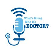 Podcast What's Wrong With Me Doctor