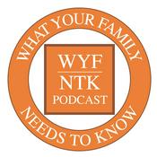 Podcast WYF-NTK - WHAT YOUR FAMILY NEEDS TO KNOW