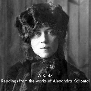 Höre A.K. 47 - Selections from the Works of Alexandra Kollontai in der App.