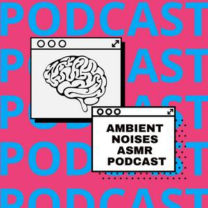 Höre Ambient Noises ASMR Podcast in der App.