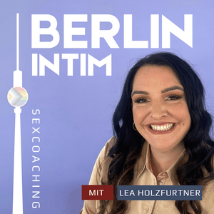 Höre Berlin Intim - Sexcoaching mit Lea Holzfurtner in der App.