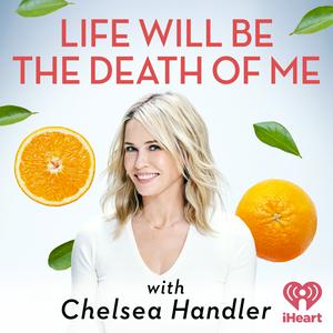 Höre Life Will Be the Death of Me with Chelsea Handler in der App.