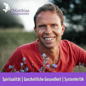 Höre Matthias Langwasser: Spiritualität, Ganzheitliche Gesundheit, Systemkritik. in der App.