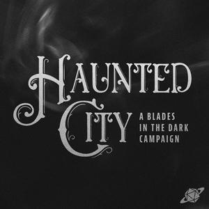 Höre Haunted City - A Blades in the Dark Campaign in der App.