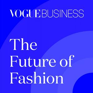 Höre The Future of Fashion by Vogue Business in der App.