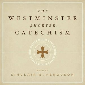 Höre The Westminster Shorter Catechism with Sinclair Ferguson in der App.