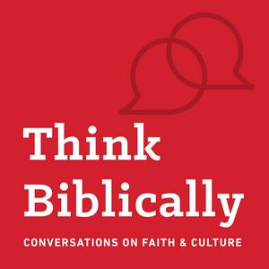 Höre Think Biblically: Conversations on Faith & Culture in der App.