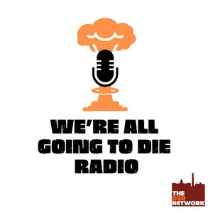 Höre We're All Going to Die Radio in der App.