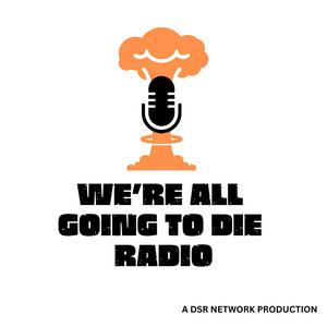 Höre We're All Going to Die Radio in der App.