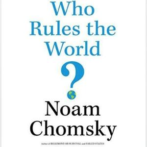 Höre Who Rules the World by Noam Chomsky in der App.